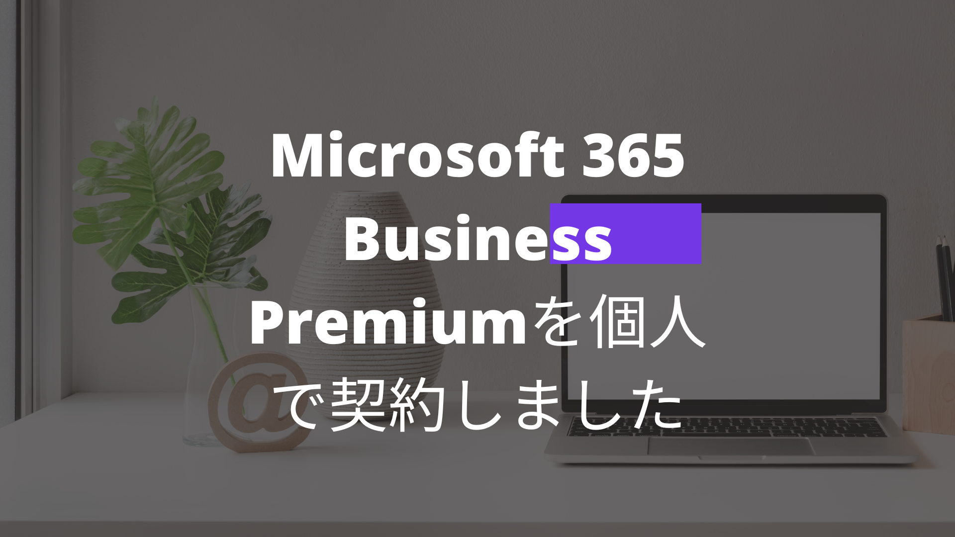 Microsoft 365 Business Premiumを個人で契約しました