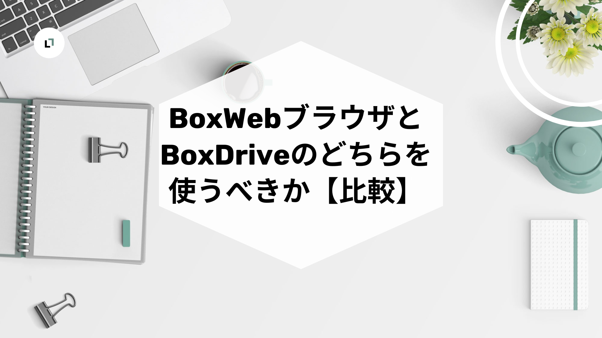 BoxWebブラウザとBoxDriveのどちらを使うべきか【比較】