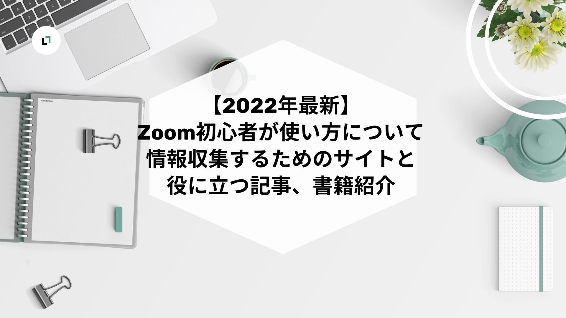 【2022年最新】Zoom初心者が使い方について情報収集するためのサイトと役に立つ記事、書籍紹介